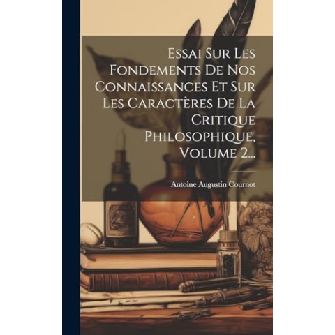 Essai Sur Les Fondements De Nos Connaissances Et Sur Les Caractères De La Critique Philosophique, Volume 2...